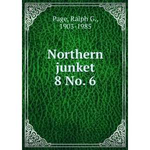  Northern junket. 8 No. 6 Ralph G., 1903 1985 Page Books