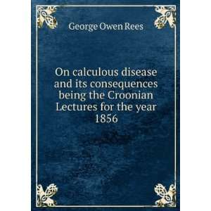   being the Croonian Lectures for the year 1856 George Owen Rees Books