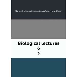  Biological lectures. 6 Mass.) Marine Biological Laboratory 