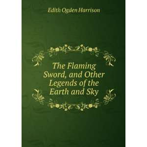  The Flaming Sword, and Other Legends of the Earth and Sky 