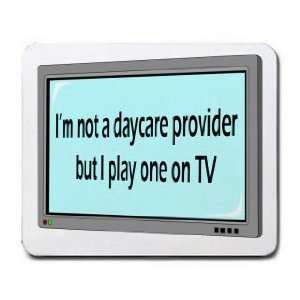  Im not a daycare provider but I play one on TV Mousepad 