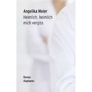 Heimlich, heimlich mich vergiss  Angelika Meier Bücher