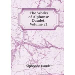    The Works of Alphonse Daudet, Volume 21 Alphonse Daudet Books