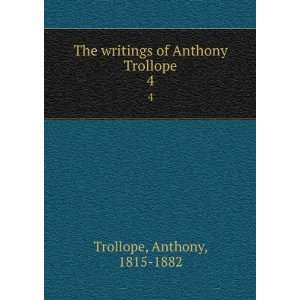   writings of Anthony Trollope. 4 Anthony, 1815 1882 Trollope Books