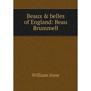    Beaux & belles of England Beau Brummell William Jesse Books