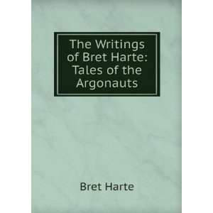   The Writings of Bret Harte Tales of the Argonauts Bret Harte Books