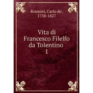 Vita di Francesco Filelfo da Tolentino . 1 Carlo de, 1758 1827 