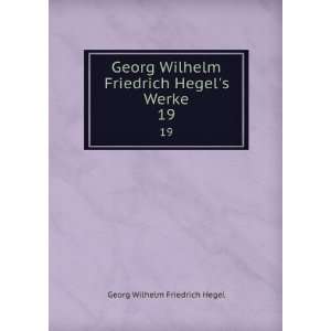   Georg Wilhelm Friedrich Hegels Werke. 19 Hegel Georg Wilhelm Books