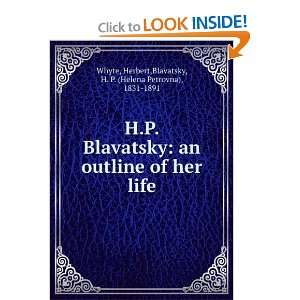  H.P. Blavatsky an outline of her life Herbert,Blavatsky, H. P 