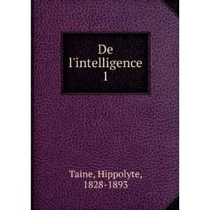  De lintelligence. 1 Hippolyte, 1828 1893 Taine Books