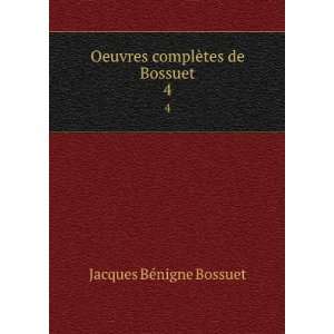   Oeuvres complÃ¨tes de Bossuet. 4 Jacques BÃ©nigne Bossuet Books