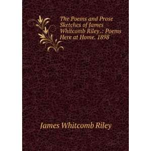   James Whitcomb Riley . Poems Here at Home. 1898 James Whitcomb Riley
