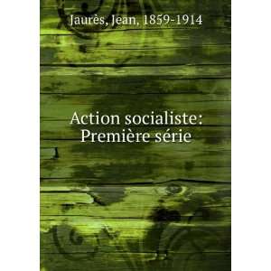   socialiste PremiÃ¨re sÃ©rie Jean, 1859 1914 JaurÃ¨s Books
