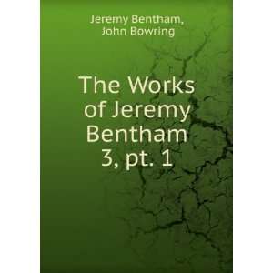   Works of Jeremy Bentham. 3, pt. 1 John Bowring Jeremy Bentham Books