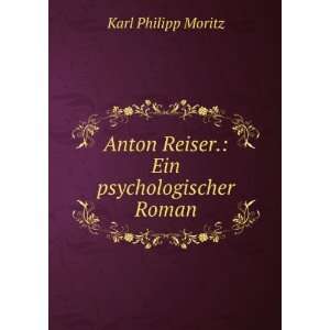   Anton Reiser. Ein psychologischer Roman. Karl Philipp Moritz Books