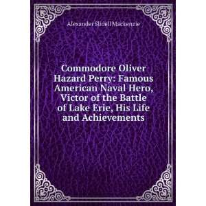 Commodore Oliver Hazard Perry Famous American Naval Hero, Victor of 