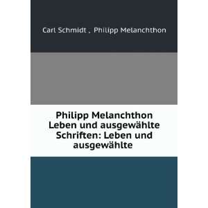 Philipp Melanchthon Leben und ausgewÃ¤hlte Schriften Leben und 