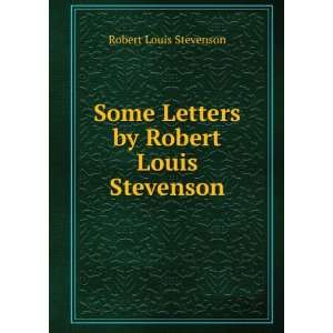   Some Letters by Robert Louis Stevenson Robert Louis Stevenson Books
