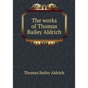  The works of Thomas Bailey Aldrich Thomas Bailey Aldrich Books