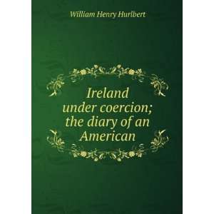  Ireland under coercion; the diary of an American William Henry 