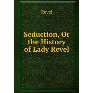  Seduction, Or the History of Lady Revel Revel Books